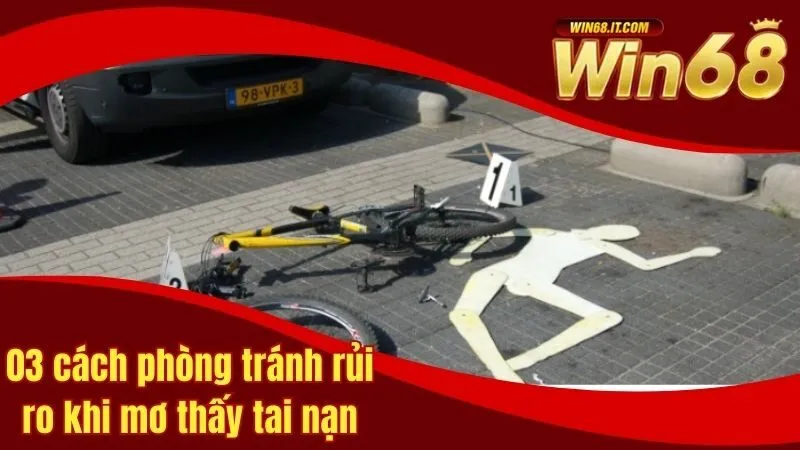 03 cách phòng tránh rủi ro khi mơ thấy tai nạn